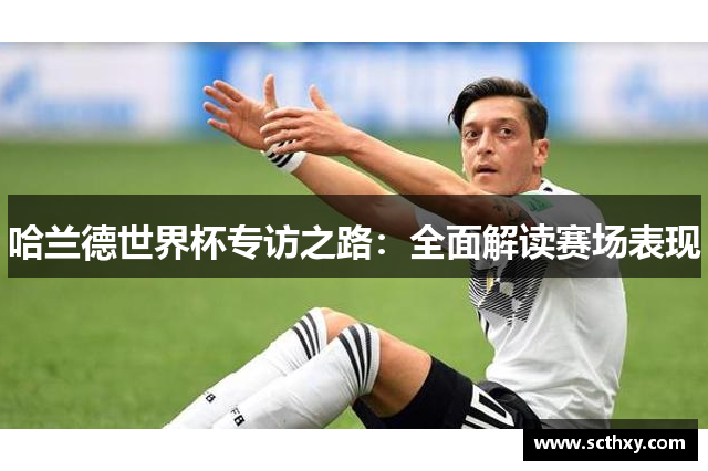 哈兰德世界杯专访之路:全面解读赛场表现 哈兰德世界杯专访之路:全面解读赛场表现