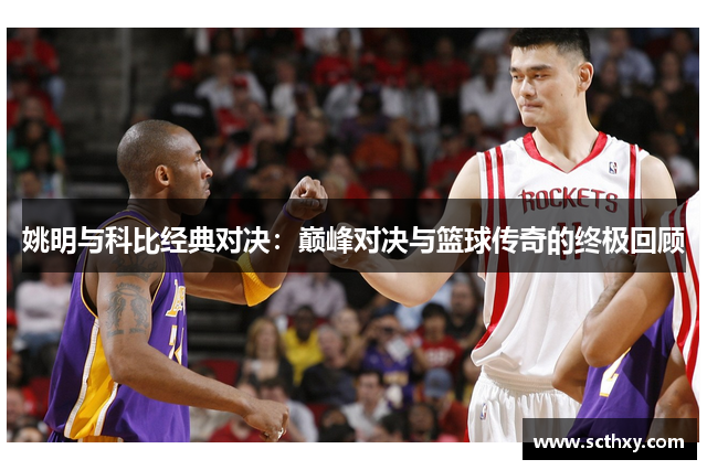 姚明与科比经典对决：巅峰对决与篮球传奇的终极回顾
