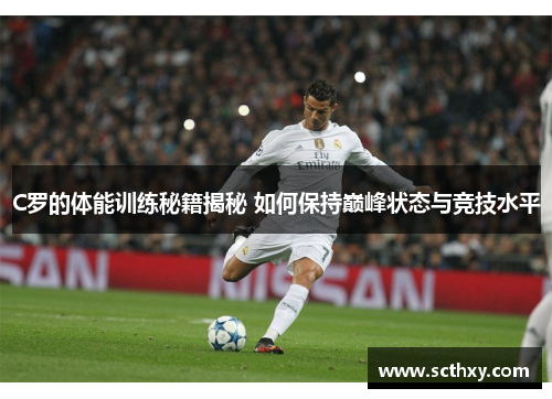 C罗的体能训练秘籍揭秘 如何保持巅峰状态与竞技水平