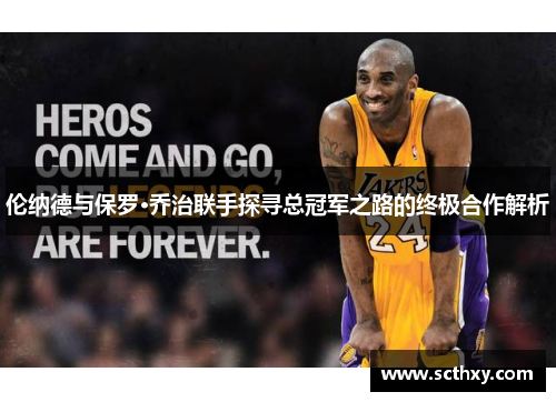 伦纳德与保罗·乔治联手探寻总冠军之路的终极合作解析