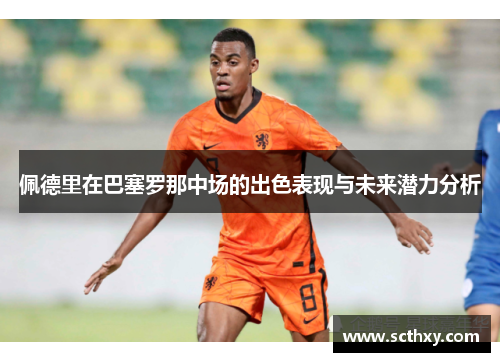佩德里在巴塞罗那中场的出色表现与未来潜力分析 佩德里在巴塞罗那中场的出色表现与未来潜力分析