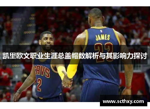 凯里欧文职业生涯总盖帽数解析与其影响力探讨 凯里欧文职业生涯总盖帽数解析与其影响力探讨