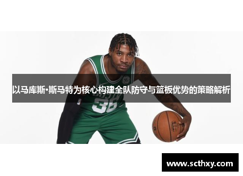 以马库斯·斯马特为核心构建全队防守与篮板优势的策略解析