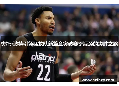 奥托·波特引领猛龙队新篇章突破赛季瓶颈的决胜之路