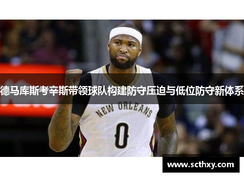 德马库斯考辛斯带领球队构建防守压迫与低位防守新体系