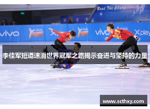 李佳军短道速滑世界冠军之路揭示奋进与坚持的力量
