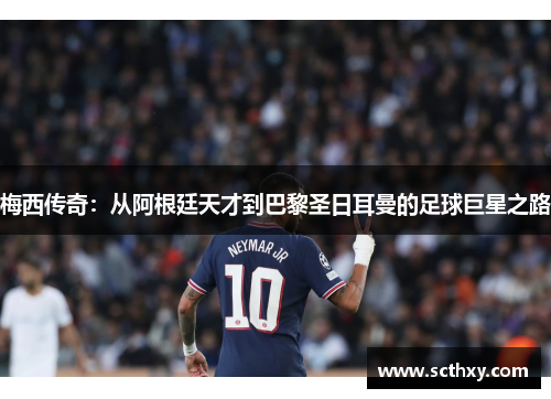 梅西传奇：从阿根廷天才到巴黎圣日耳曼的足球巨星之路