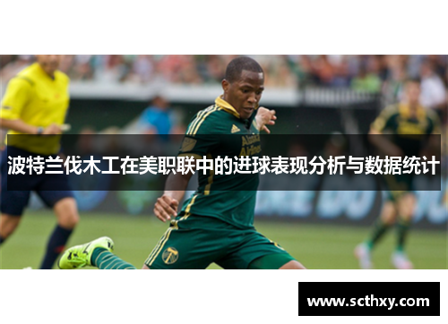 波特兰伐木工在美职联中的进球表现分析与数据统计 波特兰伐木工在美职联中的进球表现分析与数据统计