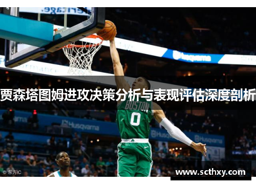 贾森塔图姆进攻决策分析与表现评估深度剖析