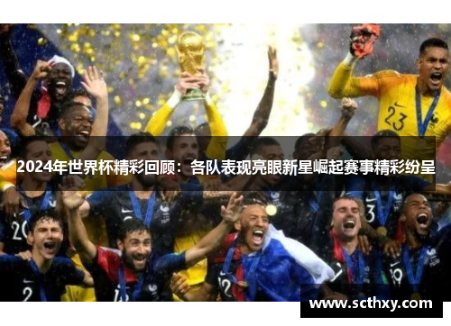 2024年世界杯精彩回顾:各队表现亮眼新星崛起赛事精彩纷呈 2024年世界杯精彩回顾:各队表现亮眼新星崛起赛事精彩纷呈