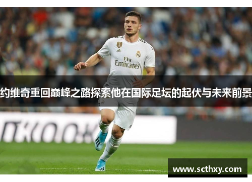约维奇重回巅峰之路探索他在国际足坛的起伏与未来前景