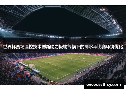 世界杯赛场温控技术创新助力极端气候下的高水平比赛环境优化