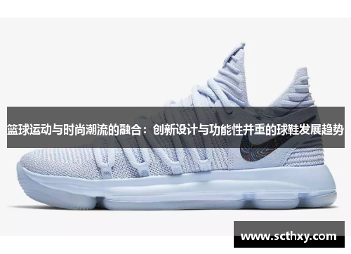 篮球运动与时尚潮流的融合：创新设计与功能性并重的球鞋发展趋势
