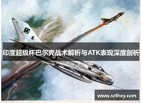 印度超级杯巴尔克战术解析与ATK表现深度剖析
