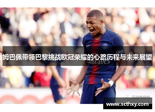 姆巴佩带领巴黎挑战欧冠荣耀的心路历程与未来展望