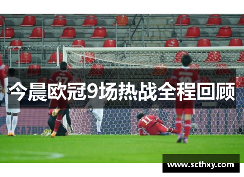 今晨欧冠9场热战全程回顾