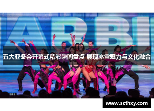 五大亚冬会开幕式精彩瞬间盘点 展现冰雪魅力与文化融合