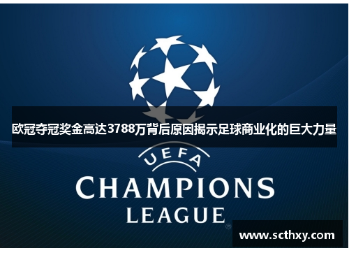 欧冠夺冠奖金高达3788万背后原因揭示足球商业化的巨大力量