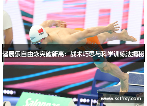 潘展乐自由泳突破新高：战术巧思与科学训练法揭秘