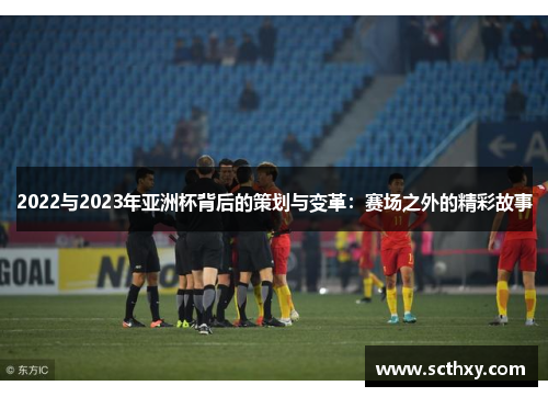 2022与2023年亚洲杯背后的策划与变革：赛场之外的精彩故事