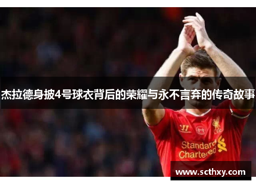 杰拉德身披4号球衣背后的荣耀与永不言弃的传奇故事