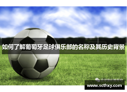 如何了解葡萄牙足球俱乐部的名称及其历史背景