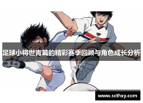足球小将世青篇的精彩赛季回顾与角色成长分析