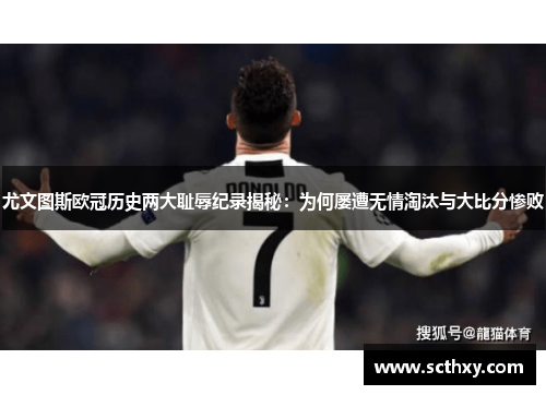 尤文图斯欧冠历史两大耻辱纪录揭秘：为何屡遭无情淘汰与大比分惨败