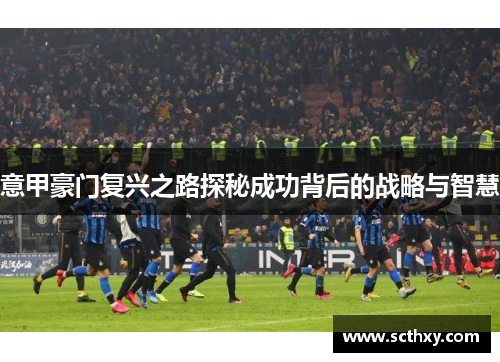 意甲豪门复兴之路探秘成功背后的战略与智慧