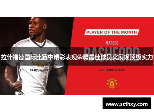 拉什福德国际比赛中精彩表现荣膺最佳球员奖展现顶级实力