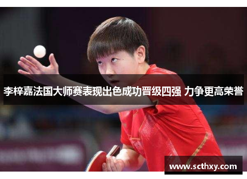 李梓嘉法国大师赛表现出色成功晋级四强 力争更高荣誉