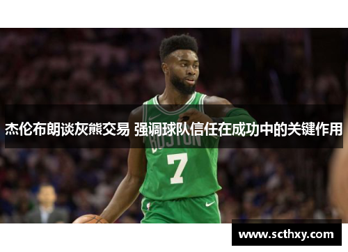 杰伦布朗谈灰熊交易 强调球队信任在成功中的关键作用